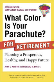 Title: What Color Is Your Parachute? for Retirement, Second Edition: Planning a Prosperous, Healthy, and Happy Future, Author: John E. Nelson