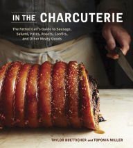 Title: In The Charcuterie: The Fatted Calf's Guide to Making Sausage, Salumi, Pates, Roasts, Confits, and Other Meaty Goods [A Cookbook], Author: Taylor Boetticher