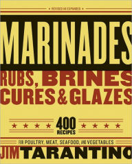 Title: Marinades, Rubs, Brines, Cures and Glazes: 400 Recipes for Poultry, Meat, Seafood, and Vegetables [A Cookbook], Author: Jim Tarantino