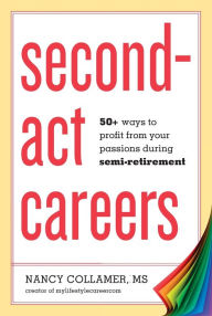 Title: Second-Act Careers: 50+ Ways to Profit from Your Passions During Semi-Retirement, Author: Nancy Collamer