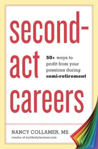 Title: Second-Act Careers: 50+ Ways to Profit from Your Passions During Semi-Retirement, Author: Nancy Collamer