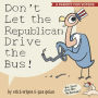 Don't Let the Republican Drive the Bus!: A Parody for Voters