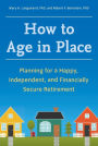 How to Age in Place: Planning for a Happy, Independent, and Financially Secure Retirement