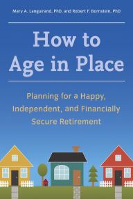 Title: How to Age in Place: Planning for a Happy, Independent, and Financially Secure Retirement, Author: Mary A. Languirand Ph.D.