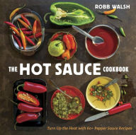 Title: The Hot Sauce Cookbook: Turn Up the Heat with 60+ Pepper Sauce Recipes, Author: Robb Walsh