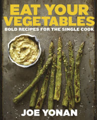 Title: Eat Your Vegetables: Bold Recipes for the Single Cook [A Cookbook], Author: Joe Yonan