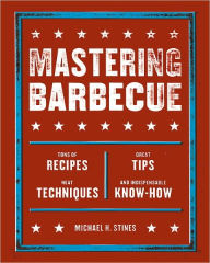 Title: Mastering Barbecue: Tons of Recipes, Hot Tips, Neat Techniques, and Indispensable Know How [A Cookbook], Author: Michael H. Stines