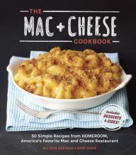 Title: The Mac + Cheese Cookbook: 50 Simple Recipes from Homeroom, America's Favorite Mac and Cheese Restaurant, Author: Allison Arevalo