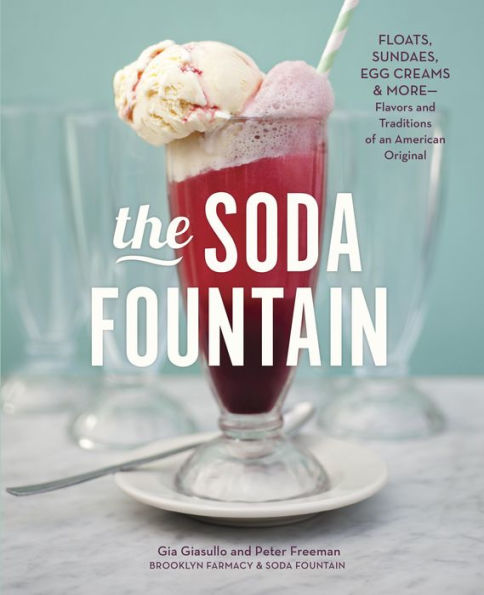 The Soda Fountain: Floats, Sundaes, Egg Creams & More--Stories and Flavors of an American Original [A Cookbook]