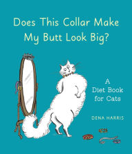 Title: Does This Collar Make My Butt Look Big?: A Diet Book for Cats, Author: Dena Harris