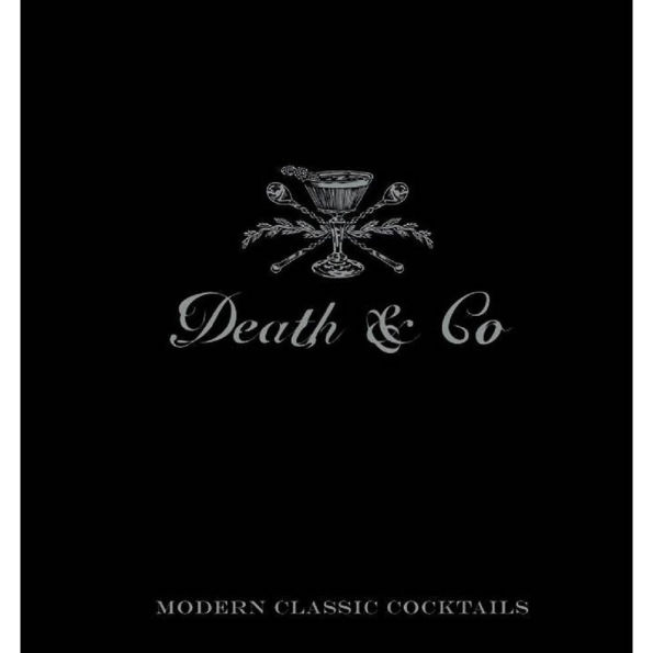 Death & Co: Modern Classic Cocktails, with More than 500 Recipes