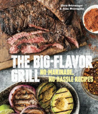 Title: The Big-Flavor Grill: No-Marinade, No-Hassle Recipes for Delicious Steaks, Chicken, Ribs, Chops, Vegetables, Shrimp, and Fish [A Cookbook], Author: Chris Schlesinger