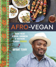 Title: Afro-Vegan: Farm-Fresh African, Caribbean, and Southern Flavors Remixed [A Cookbook], Author: Bryant Terry