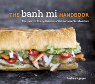 Download online books The Banh Mi Handbook: Recipes for Crazy-Delicious Vietnamese Sandwiches