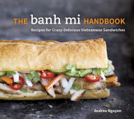 Title: The Banh Mi Handbook: Recipes for Crazy-Delicious Vietnamese Sandwiches [A Cookbook], Author: Andrea Nguyen