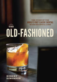 Book downloader for mac The Old-Fashioned: The Story of the World's First Classic Cocktail, with Recipes and Lore by Robert Simonson English version CHM FB2 ePub 9781607745358