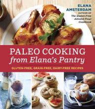 Title: Paleo Cooking from Elana's Pantry: Gluten-Free, Grain-Free, Dairy-Free Recipes [A Cookbook], Author: Elana Amsterdam