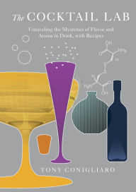 Title: The Cocktail Lab: Unraveling the Mysteries of Flavor and Aroma in Drink, with Recipes, Author: Tony Conigliaro