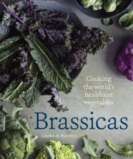 Title: Brassicas: Cooking the World's Healthiest Vegetables: Kale, Cauliflower, Broccoli, Brussels Sprouts and More [A Cookbook], Author: Laura B. Russell