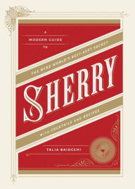 Title: Sherry: A Modern Guide to the Wine World's Best-Kept Secret, with Cocktails and Recipes, Author: Talia Baiocchi