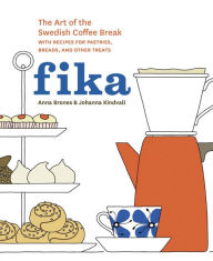 Title: Fika: The Art of The Swedish Coffee Break, with Recipes for Pastries, Breads, and Other Treats [A Baking Book], Author: Anna Brones