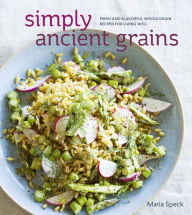 Title: Simply Ancient Grains: Fresh and Flavorful Whole Grain Recipes for Living Well [A Cookbook], Author: Maria Speck