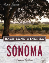 Title: Back Lane Wineries of Sonoma, Second Edition, Author: Tilar Mazzeo