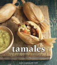 Title: Tamales: Fast and Delicious Mexican Meals, Author: Alice Guadalupe Tapp