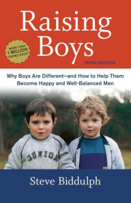 Title: Raising Boys, Third Edition: Why Boys Are Different--and How to Help Them Become Happy and Well-Balanced Men, Author: Steve Biddulph