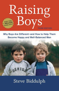 Title: Raising Boys, Third Edition: Why Boys Are Different--and How to Help Them Become Happy and Well-Balanced Men, Author: Steve Biddulph