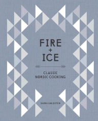 Title: Fire and Ice: Classic Nordic Cooking [A Cookbook], Author: Darra Goldstein