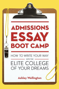 Title: Admissions Essay Boot Camp: How to Write Your Way into the Elite College of Your Dreams, Author: Ashley Wellington