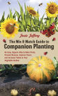 The Mix & Match Guide to Companion Planting: An Easy, Organic Way to Deter Pests, Prevent Disease, Improve Flavor, and Increase Yields in Your Vegetable Garden