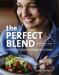 Title: The Perfect Blend: 100 Blender Recipes to Energize and Revitalize, Author: Tess Masters