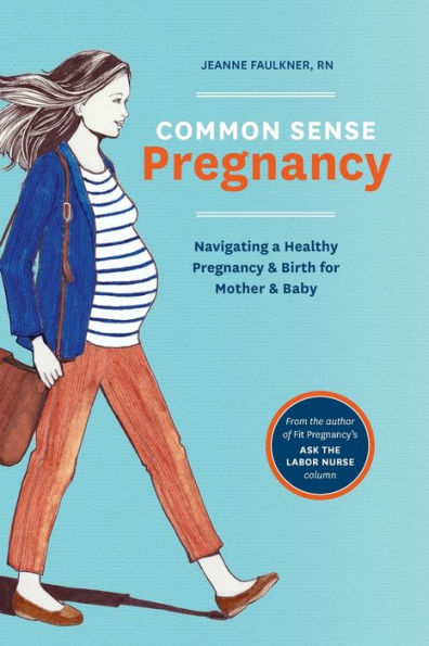 Common Sense Pregnancy: Navigating a Healthy Pregnancy and Birth for Mother Baby