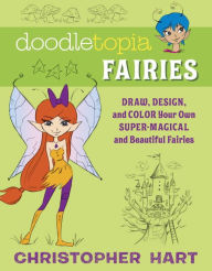 Title: Doodletopia Fairies: Draw, Design, and Color Your Own Super-Magical and Beautiful Fairies, Author: Christopher Hart