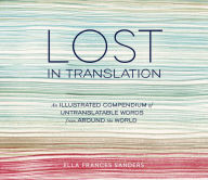 Title: Lost in Translation: An Illustrated Compendium of Untranslatable Words from Around the World, Author: Ella Frances Sanders