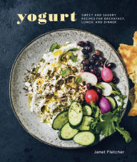 Title: Yogurt: Sweet and Savory Recipes for Breakfast, Lunch, and Dinner [A Cookbook], Author: Janet Fletcher