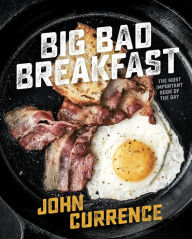 Title: Big Bad Breakfast: The Most Important Book of the Day, Author: John Currence