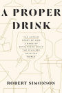 A Proper Drink: The Untold Story of How a Band of Bartenders Saved the Civilized Drinking World