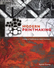 Title: Modern Printmaking: A Guide to Traditional and Digital Techniques, Author: Sylvie Covey