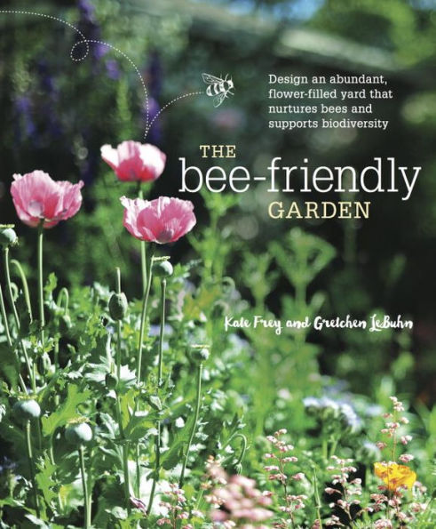 The Bee-Friendly Garden: Design an Abundant, Flower-Filled Yard that Nurtures Bees and Supports Biodiversity