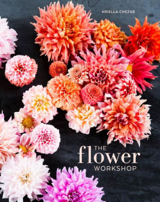 The Flower Workshop Lessons In Arranging Blooms Branches Fruits And Foraged Materialshardcover - 