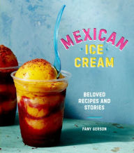 Title: Mexican Ice Cream: Beloved Recipes and Stories [A Cookbook], Author: Fany Gerson