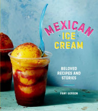 Title: Mexican Ice Cream: Beloved Recipes and Stories [A Cookbook], Author: Fany Gerson