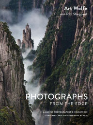 Title: Photographs from the Edge: A Master Photographer's Insights on Capturing an Extraordinary World, Author: Art Wolfe