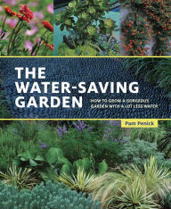 Title: The Water-Saving Garden: How to Grow a Gorgeous Garden with a Lot Less Water, Author: Pam Penick