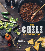 Title: The Chili Cookbook: A History of the One-Pot Classic, with Cook-off Worthy Recipes from Three-Bean to Four-Alarm and Con Carne to Vegetarian, Author: Robb Walsh