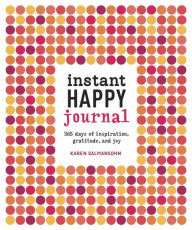 Title: Instant Happy Journal: 365 Days of Inspiration, Gratitude, and Joy, Author: Karen Salmansohn