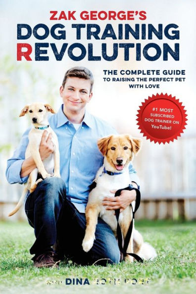Zak George's Dog Training Revolution: the Complete Guide to Raising Perfect Pet with Love